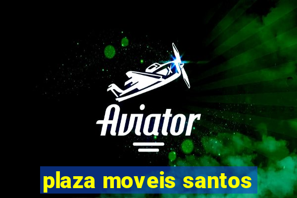 plaza moveis santos